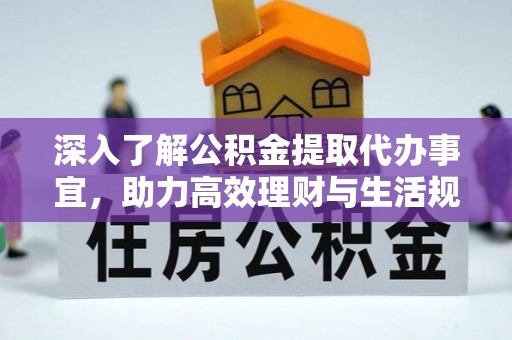 闻喜深入了解公积金提取代办事宜，助力高效理财与生活规划