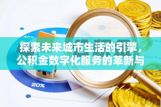 闻喜探索未来城市生活的引擎，公积金数字化服务的革新与实践
