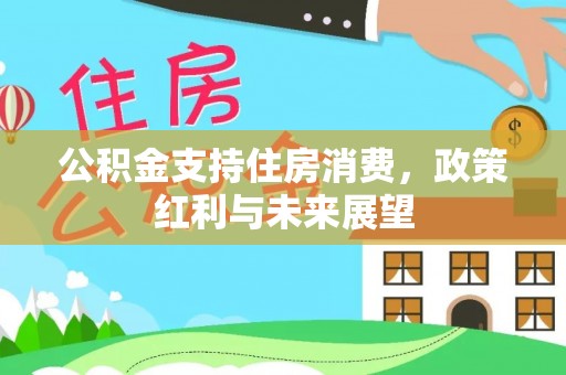 闻喜公积金支持住房消费，政策红利与未来展望