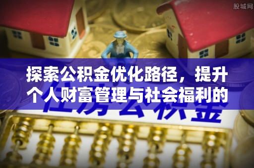 闻喜探索公积金优化路径，提升个人财富管理与社会福利的双赢之道