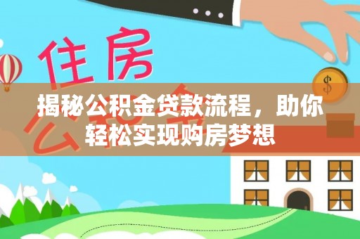 闻喜揭秘公积金贷款流程，助你轻松实现购房梦想