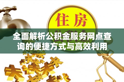 闻喜全面解析公积金服务网点查询的便捷方式与高效利用