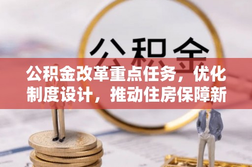 闻喜公积金改革重点任务，优化制度设计，推动住房保障新发展