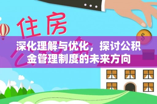 闻喜深化理解与优化，探讨公积金管理制度的未来方向