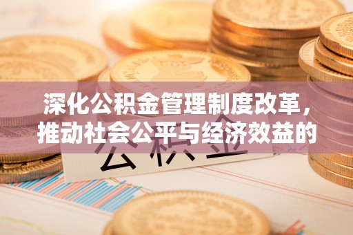 闻喜深化公积金管理制度改革，推动社会公平与经济效益的双赢