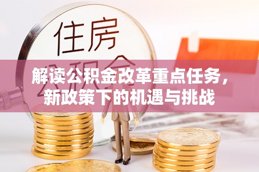 闻喜解读公积金改革重点任务，新政策下的机遇与挑战