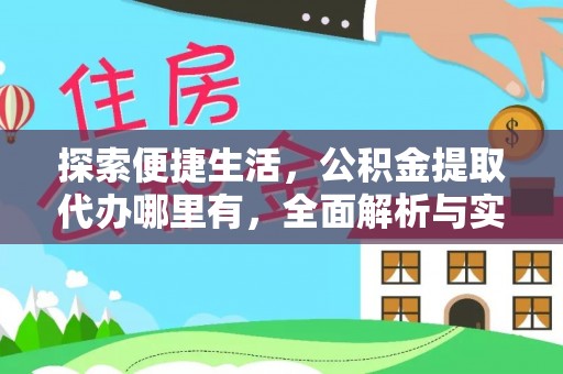 闻喜探索便捷生活，公积金提取代办哪里有，全面解析与实用指南