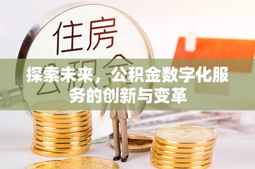 闻喜探索未来，公积金数字化服务的创新与变革