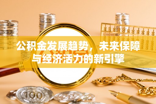 闻喜公积金发展趋势，未来保障与经济活力的新引擎