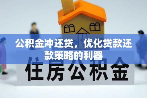 闻喜公积金冲还贷，优化贷款还款策略的利器