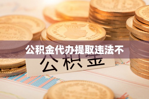 闻喜公积金代办提取违法不