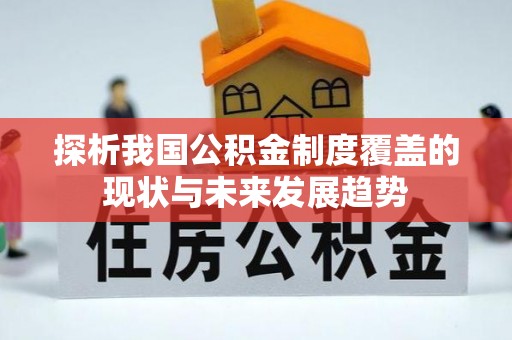 闻喜探析我国公积金制度覆盖的现状与未来发展趋势