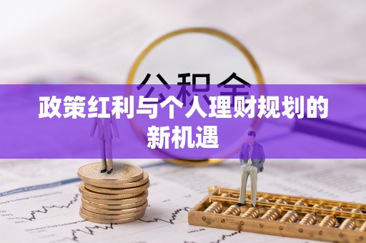 闻喜政策红利与个人理财规划的新机遇