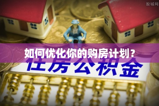 闻喜如何优化你的购房计划？