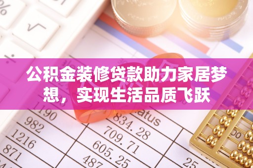闻喜公积金装修贷款助力家居梦想，实现生活品质飞跃