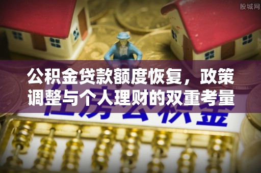 闻喜公积金贷款额度恢复，政策调整与个人理财的双重考量