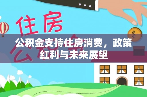 闻喜公积金支持住房消费，政策红利与未来展望