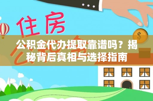 闻喜公积金代办提取靠谱吗？揭秘背后真相与选择指南