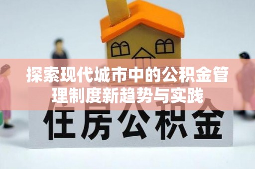 闻喜探索现代城市中的公积金管理制度新趋势与实践