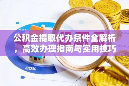 闻喜公积金提取代办条件全解析，高效办理指南与实用技巧