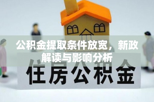 闻喜公积金提取条件放宽，新政解读与影响分析