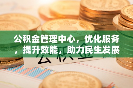 闻喜公积金管理中心，优化服务，提升效能，助力民生发展