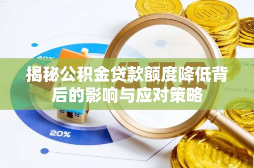 闻喜揭秘公积金贷款额度降低背后的影响与应对策略