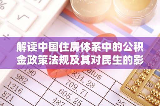 闻喜解读中国住房体系中的公积金政策法规及其对民生的影响