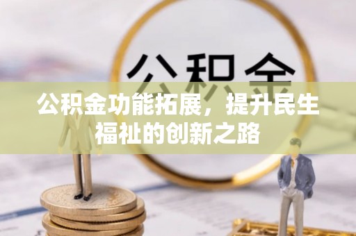 闻喜公积金功能拓展，提升民生福祉的创新之路