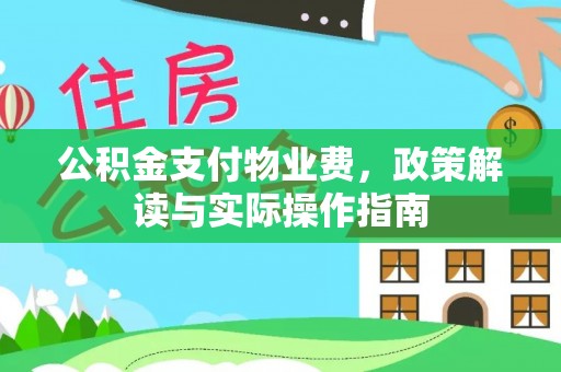 闻喜公积金支付物业费，政策解读与实际操作指南