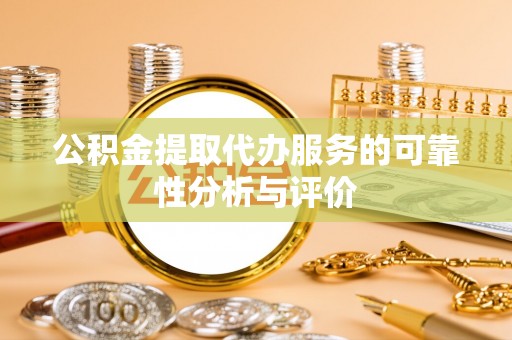 闻喜公积金提取代办服务的可靠性分析与评价
