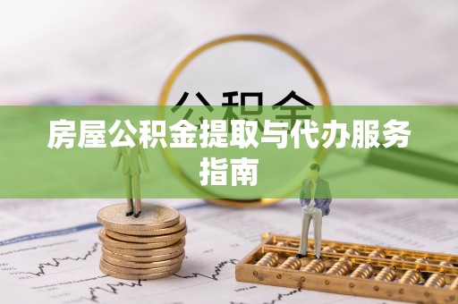 闻喜房屋公积金提取与代办服务指南