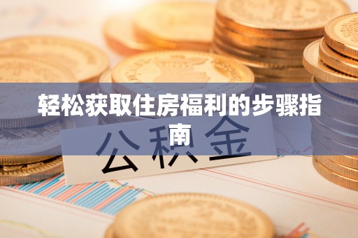 闻喜轻松获取住房福利的步骤指南