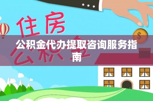 闻喜公积金代办提取咨询服务指南