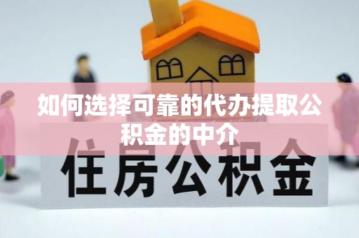 闻喜如何选择可靠的代办提取公积金的中介