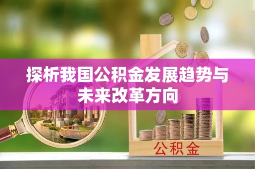 闻喜探析我国公积金发展趋势与未来改革方向
