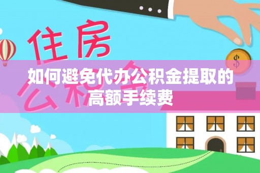 闻喜如何避免代办公积金提取的高额手续费