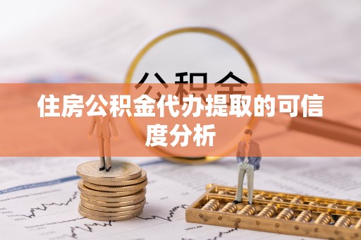 闻喜住房公积金代办提取的可信度分析