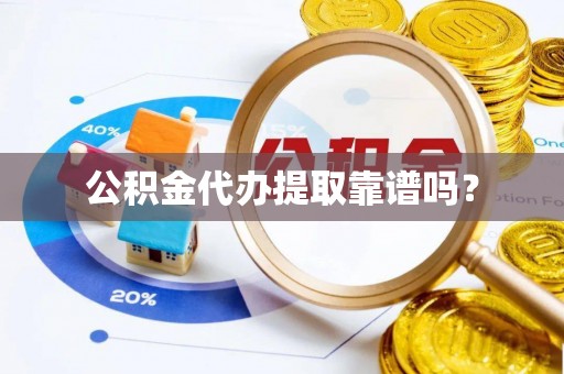 闻喜公积金代办提取靠谱吗？
