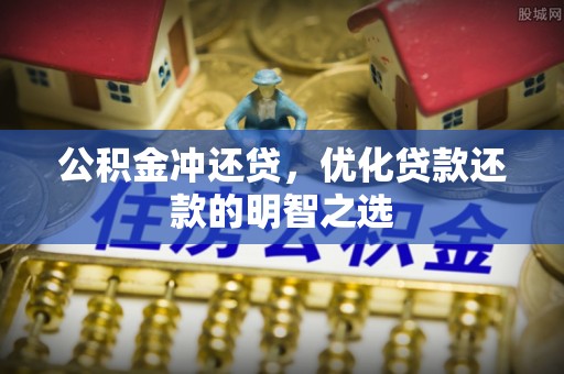 闻喜公积金冲还贷，优化贷款还款的明智之选