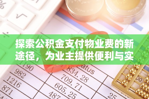 闻喜探索公积金支付物业费的新途径，为业主提供便利与实惠
