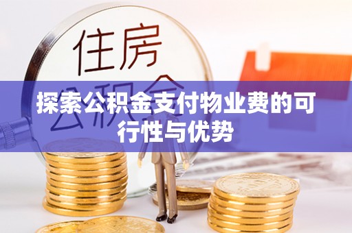 闻喜探索公积金支付物业费的可行性与优势