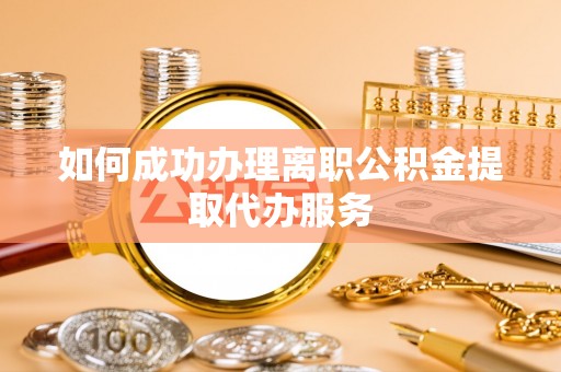 闻喜如何成功办理离职公积金提取代办服务
