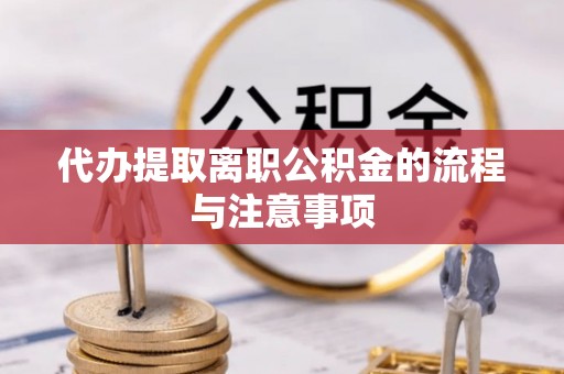 闻喜代办提取离职公积金的流程与注意事项