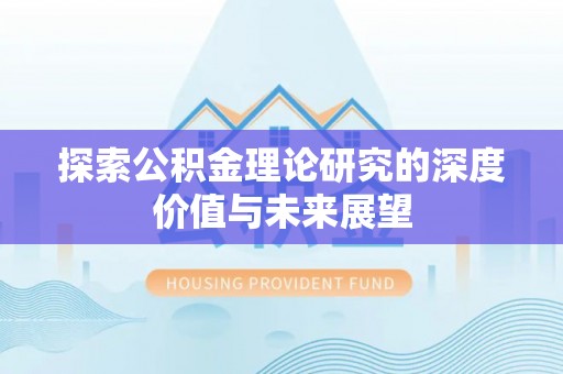闻喜探索公积金理论研究的深度价值与未来展望