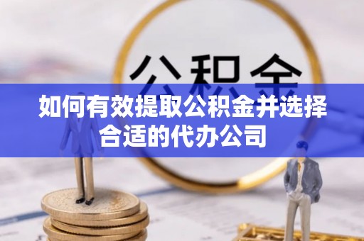 闻喜如何有效提取公积金并选择合适的代办公司