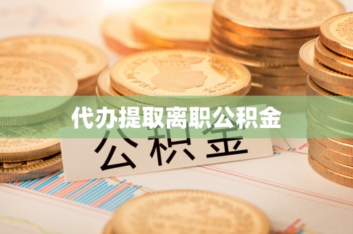 闻喜代办提取离职公积金