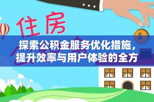 闻喜探索公积金服务优化措施，提升效率与用户体验的全方位解析