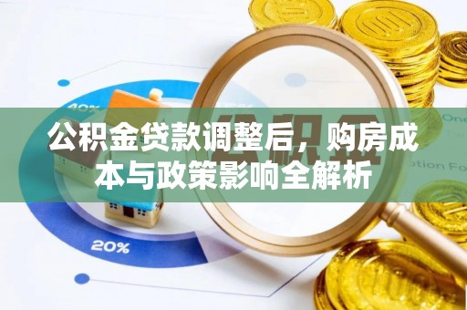 闻喜公积金贷款调整后，购房成本与政策影响全解析