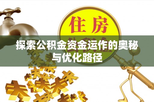 闻喜探索公积金资金运作的奥秘与优化路径